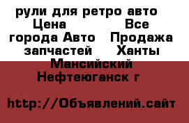 рули для ретро авто › Цена ­ 12 000 - Все города Авто » Продажа запчастей   . Ханты-Мансийский,Нефтеюганск г.